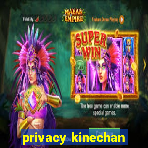 privacy kinechan